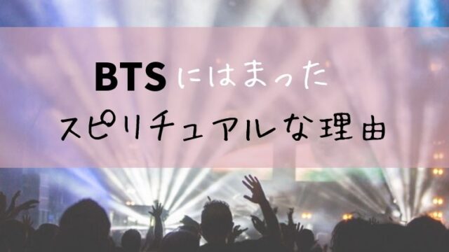 BTSにはまったスピリチュアルな理由